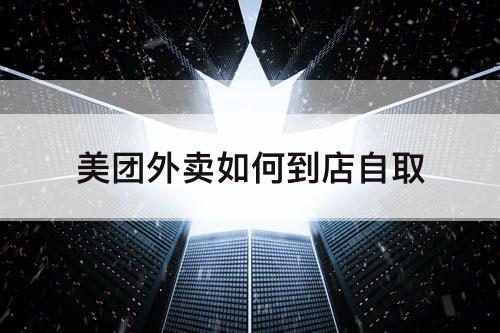 美团外卖如何到店自取