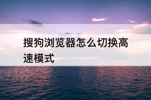 搜狗浏览器怎么切换高速模式