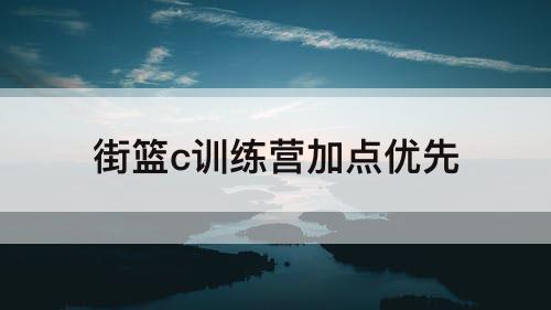 街篮c训练营加点优先