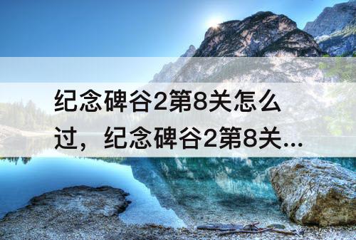 纪念碑谷2第8关怎么过，纪念碑谷2第8关怎么过攻略