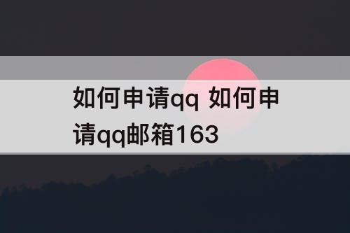 如何申请qq 如何申请qq邮箱163