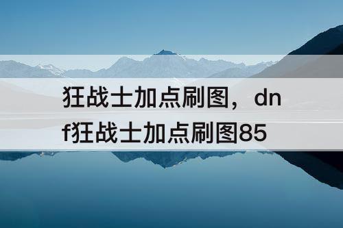 狂战士加点刷图，dnf狂战士加点刷图85