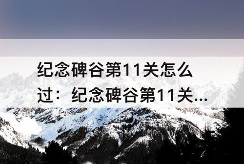 纪念碑谷第11关怎么过：纪念碑谷第11关怎么过图解法