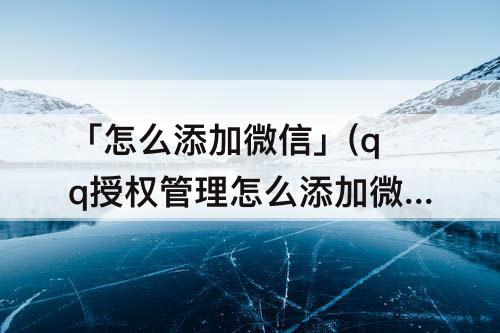 「怎么添加微信」(qq授权管理怎么添加微信)