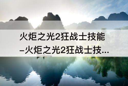 火炬之光2狂战士技能-火炬之光2狂战士技能介绍