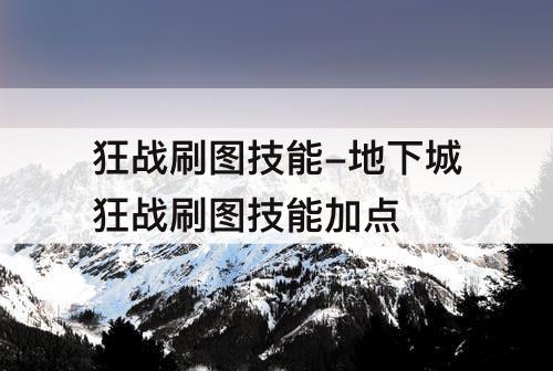 狂战刷图技能-地下城狂战刷图技能加点