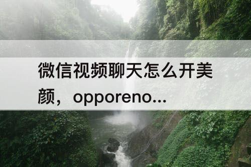 微信视频聊天怎么开美颜，opporeno6微信视频聊天怎么开美颜