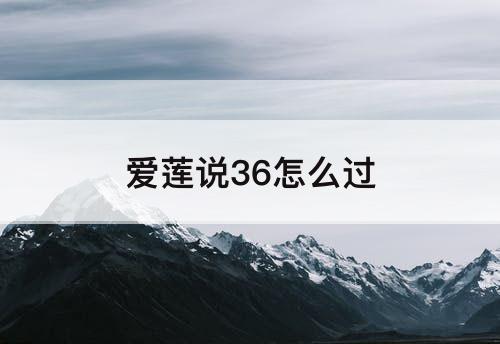 爱莲说36怎么过
