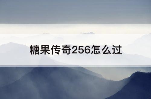 糖果传奇256怎么过