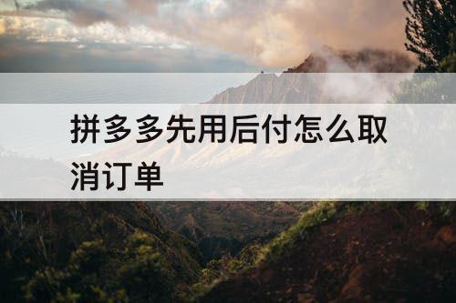拼多多先用后付怎么取消订单