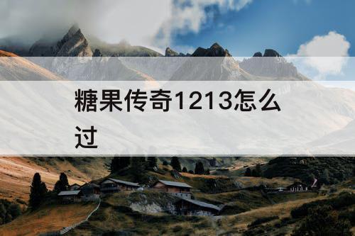 糖果传奇1213怎么过