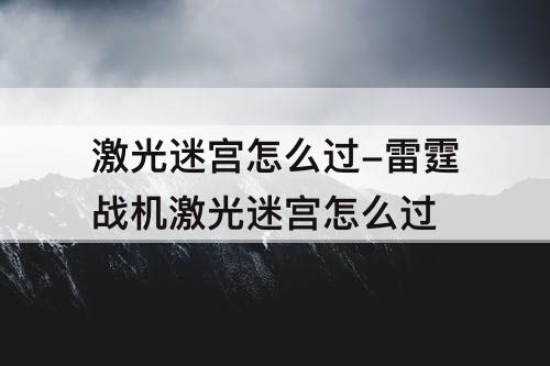 激光迷宫怎么过-雷霆战机激光迷宫怎么过