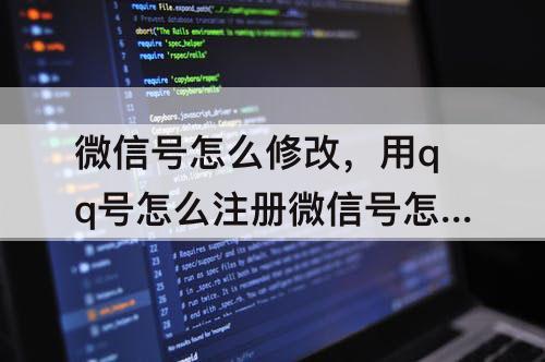 微信号怎么修改，用qq号怎么注册微信号怎么修改密码