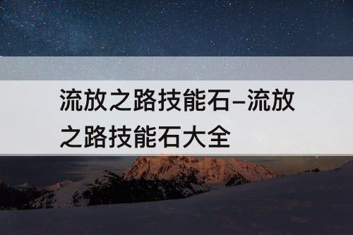 流放之路技能石-流放之路技能石大全