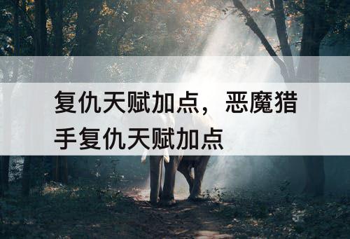 复仇天赋加点，恶魔猎手复仇天赋加点