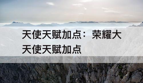 天使天赋加点：荣耀大天使天赋加点