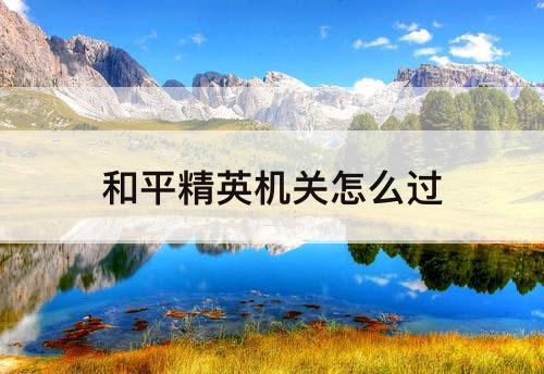 和平精英机关怎么过