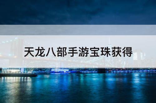 天龙八部手游宝珠获得