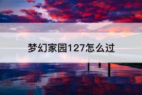 梦幻家园127怎么过