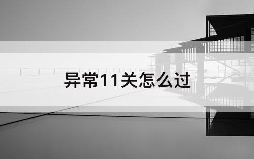 异常11关怎么过