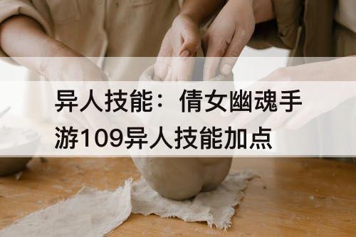 异人技能：倩女幽魂手游109异人技能加点