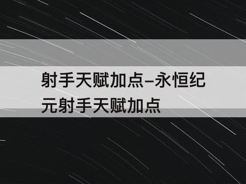 射手天赋加点-永恒纪元射手天赋加点