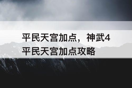 平民天宫加点，神武4平民天宫加点攻略