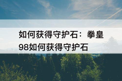 如何获得守护石：拳皇98如何获得守护石