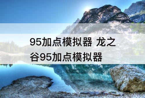 95加点模拟器 龙之谷95加点模拟器