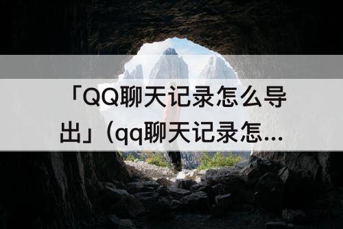「QQ聊天记录怎么导出」(qq聊天记录怎么导出来打印)