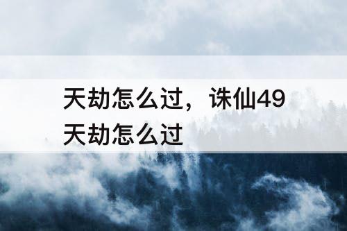 天劫怎么过，诛仙49天劫怎么过