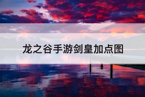 龙之谷手游剑皇加点图