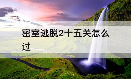 密室逃脱2十五关怎么过
