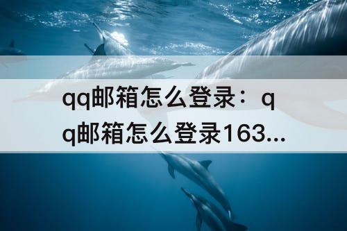 qq邮箱怎么登录：qq邮箱怎么登录163邮箱说服务器配置错误