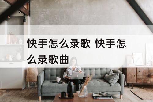 快手怎么录歌 快手怎么录歌曲