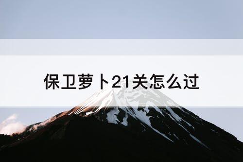 保卫萝卜21关怎么过