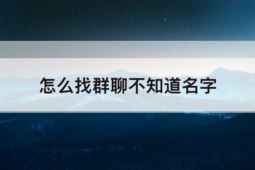 怎么找群聊不知道名字