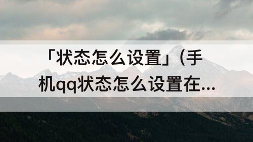 「状态怎么设置」(手机qq状态怎么设置在地球)