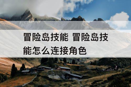冒险岛技能 冒险岛技能怎么连接角色