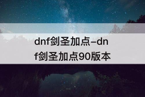 dnf剑圣加点-dnf剑圣加点90版本