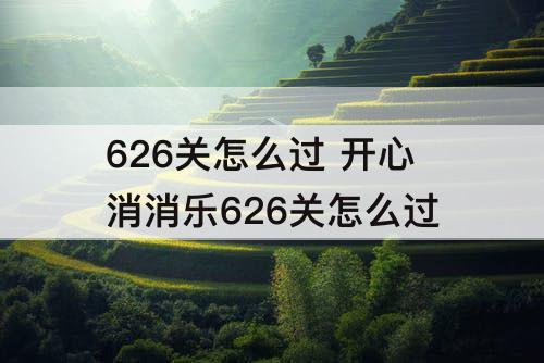 626关怎么过 开心消消乐626关怎么过
