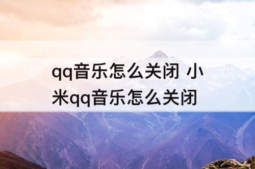 qq音乐怎么关闭 小米qq音乐怎么关闭