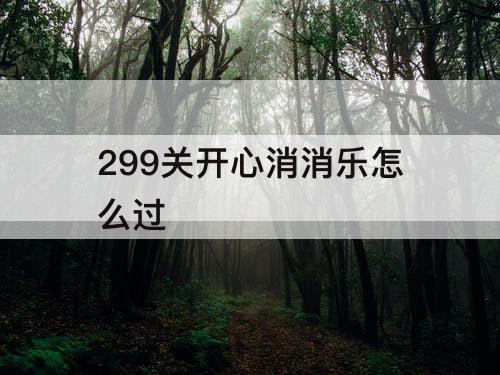 299关开心消消乐怎么过