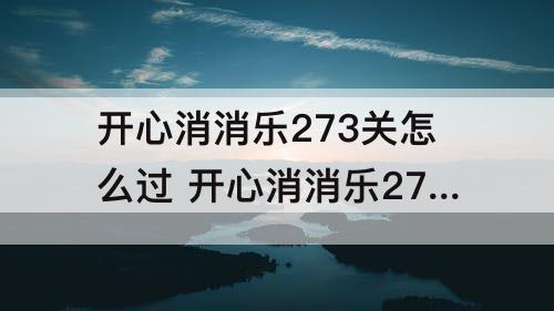 开心消消乐273关怎么过 开心消消乐273关怎么过图解法
