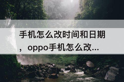 手机怎么改时间和日期，oppo手机怎么改时间和日期