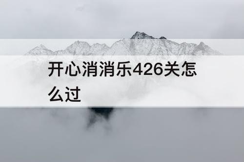 开心消消乐426关怎么过