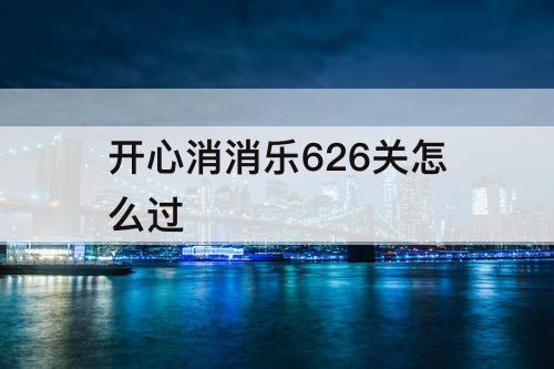 开心消消乐626关怎么过
