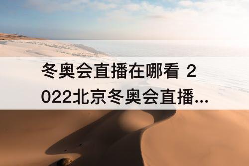 冬奥会直播在哪看 2022北京冬奥会直播在哪看频道