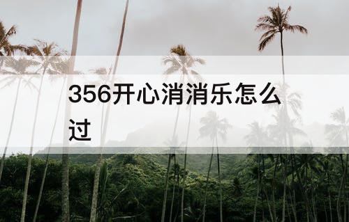 356开心消消乐怎么过