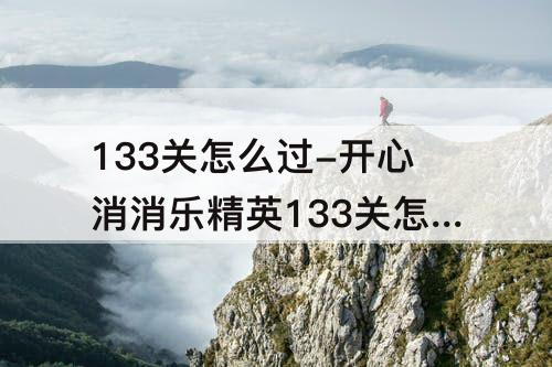 133关怎么过-开心消消乐精英133关怎么过